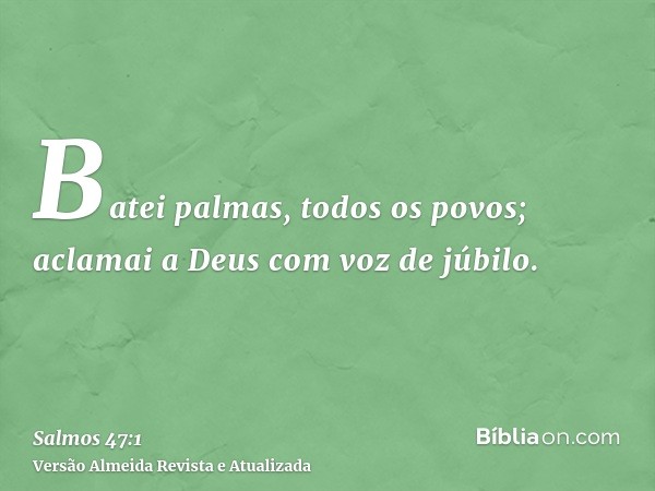 Batei palmas, todos os povos; aclamai a Deus com voz de júbilo.