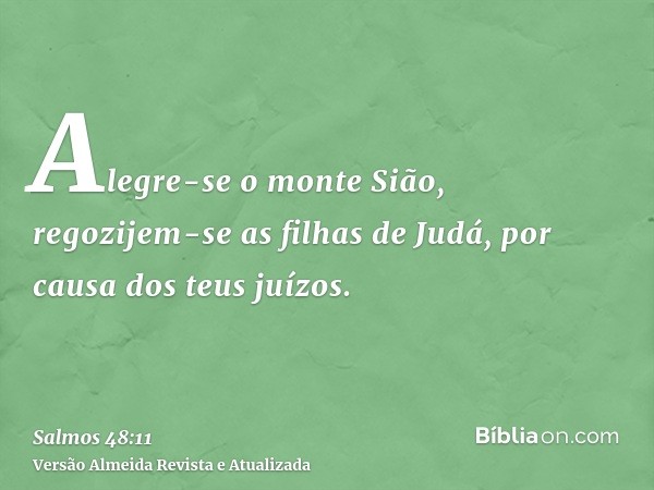 Alegre-se o monte Sião, regozijem-se as filhas de Judá, por causa dos teus juízos.