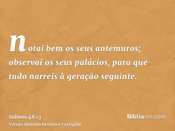 notai bem os seus antemuros; observai os seus palácios, para que tudo narreis à geração seguinte.