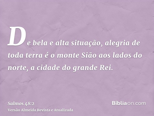 De bela e alta situação, alegria de toda terra é o monte Sião aos lados do norte, a cidade do grande Rei.