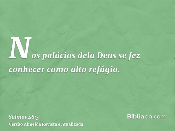 Nos palácios dela Deus se fez conhecer como alto refúgio.