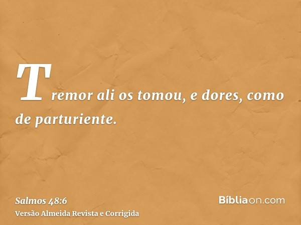 Tremor ali os tomou, e dores, como de parturiente.