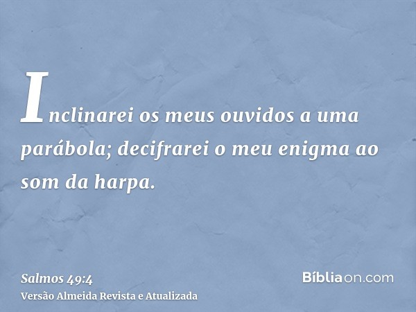 Inclinarei os meus ouvidos a uma parábola; decifrarei o meu enigma ao som da harpa.