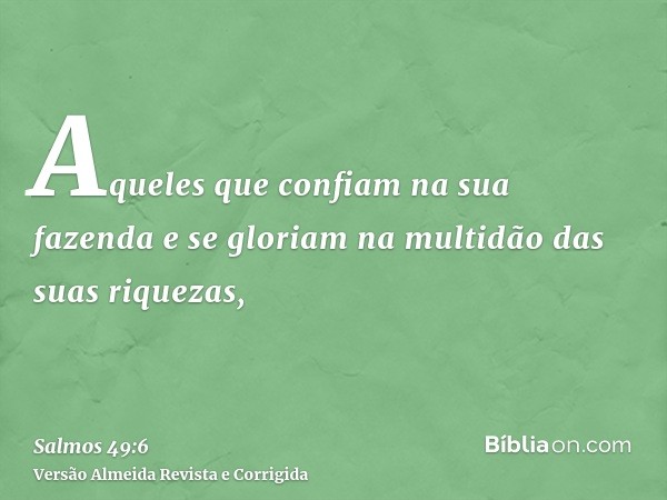 Aqueles que confiam na sua fazenda e se gloriam na multidão das suas riquezas,