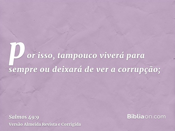 por isso, tampouco viverá para sempre ou deixará de ver a corrupção;