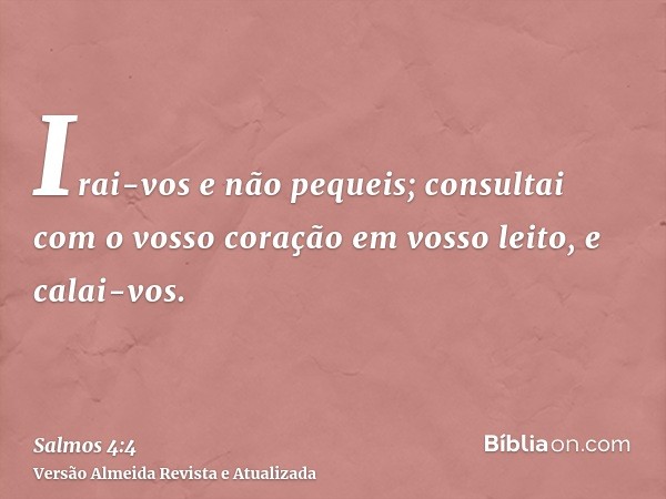 Irai-vos e não pequeis; consultai com o vosso coração em vosso leito, e calai-vos.