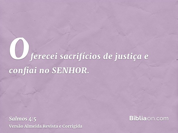 Oferecei sacrifícios de justiça e confiai no SENHOR.