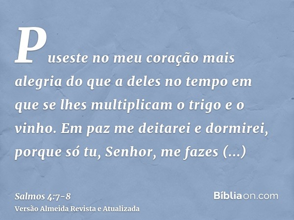 Puseste no meu coração mais alegria do que a deles no tempo em que se lhes multiplicam o trigo e o vinho.Em paz me deitarei e dormirei, porque só tu, Senhor, me