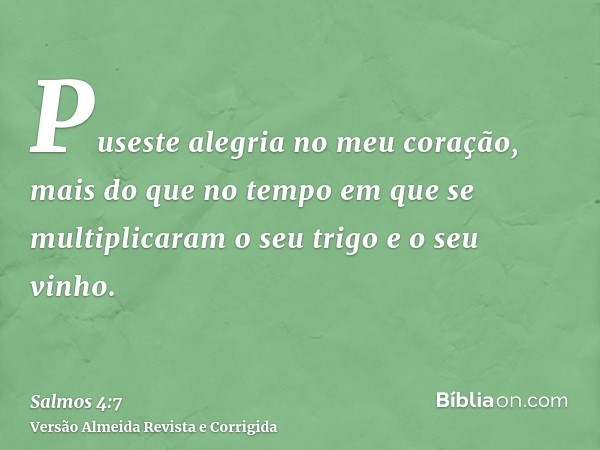 Puseste alegria no meu coração, mais do que no tempo em que se multiplicaram o seu trigo e o seu vinho.