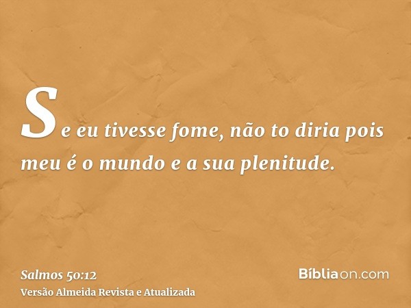 Se eu tivesse fome, não to diria pois meu é o mundo e a sua plenitude.