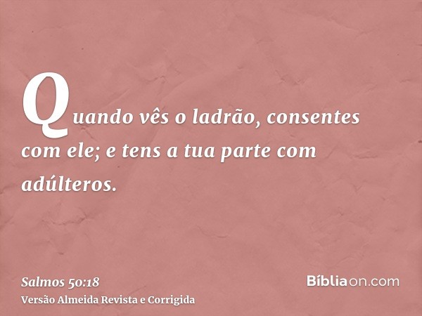 Quando vês o ladrão, consentes com ele; e tens a tua parte com adúlteros.