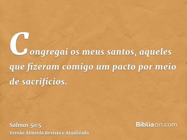 Congregai os meus santos, aqueles que fizeram comigo um pacto por meio de sacrifícios.