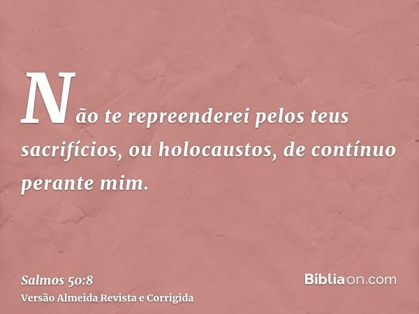 Não te repreenderei pelos teus sacrifícios, ou holocaustos, de contínuo perante mim.