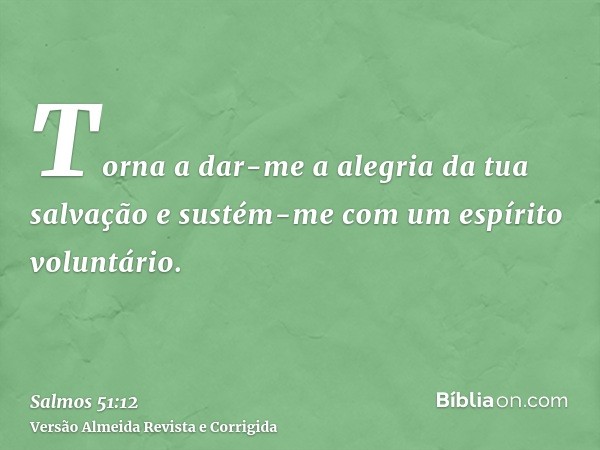 Torna a dar-me a alegria da tua salvação e sustém-me com um espírito voluntário.