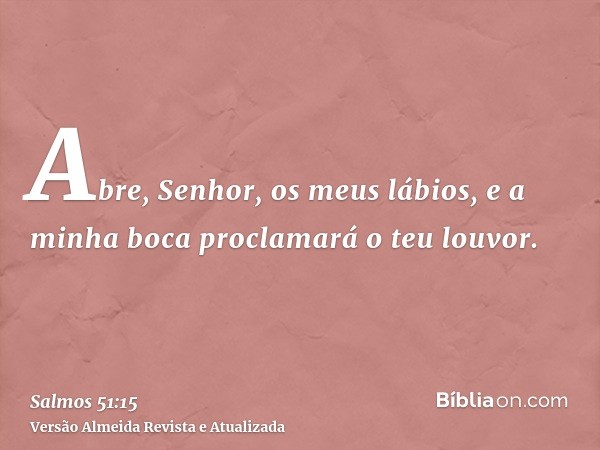 Abre, Senhor, os meus lábios, e a minha boca proclamará o teu louvor.