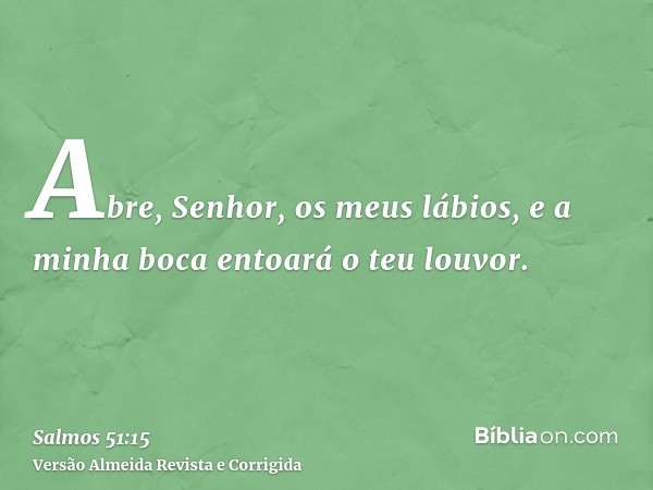 Abre, Senhor, os meus lábios, e a minha boca entoará o teu louvor.