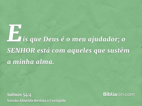 Eis que Deus é o meu ajudador; o SENHOR está com aqueles que sustêm a minha alma.