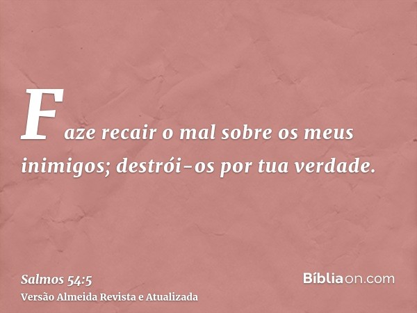 Faze recair o mal sobre os meus inimigos; destrói-os por tua verdade.