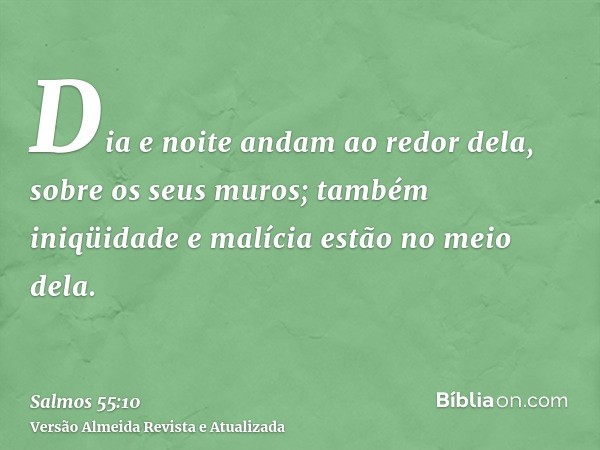 Dia e noite andam ao redor dela, sobre os seus muros; também iniqüidade e malícia estão no meio dela.