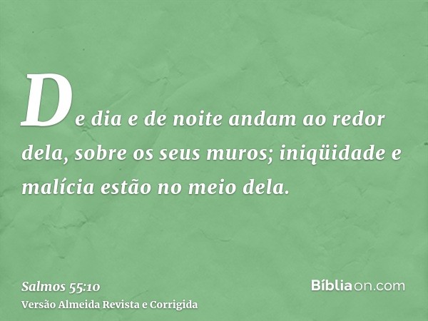 De dia e de noite andam ao redor dela, sobre os seus muros; iniqüidade e malícia estão no meio dela.