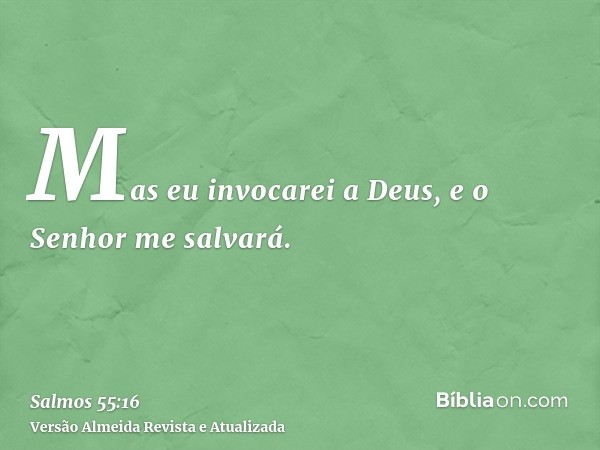 Mas eu invocarei a Deus, e o Senhor me salvará.