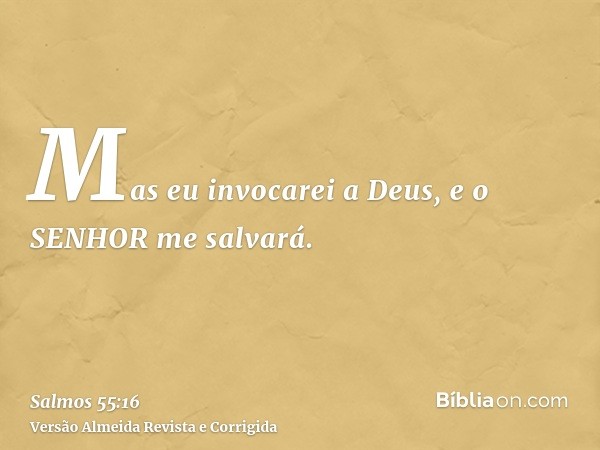 Mas eu invocarei a Deus, e o SENHOR me salvará.