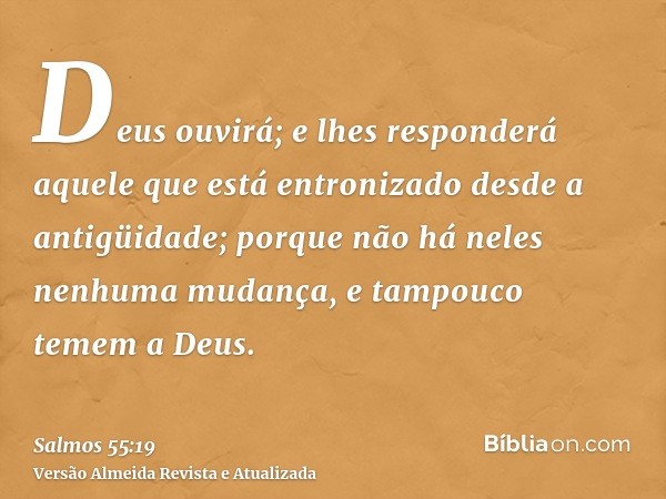 Deus ouvirá; e lhes responderá aquele que está entronizado desde a antigüidade; porque não há neles nenhuma mudança, e tampouco temem a Deus.