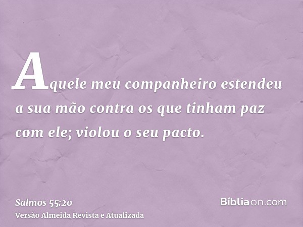 Aquele meu companheiro estendeu a sua mão contra os que tinham paz com ele; violou o seu pacto.