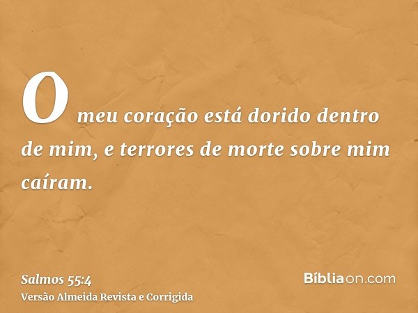 O meu coração está dorido dentro de mim, e terrores de morte sobre mim caíram.