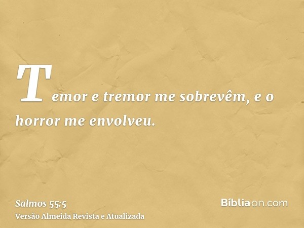 Temor e tremor me sobrevêm, e o horror me envolveu.