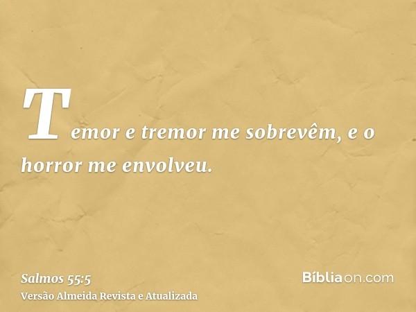 Temor e tremor me sobrevêm, e o horror me envolveu.