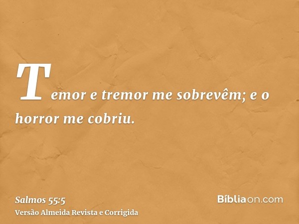 Temor e tremor me sobrevêm; e o horror me cobriu.