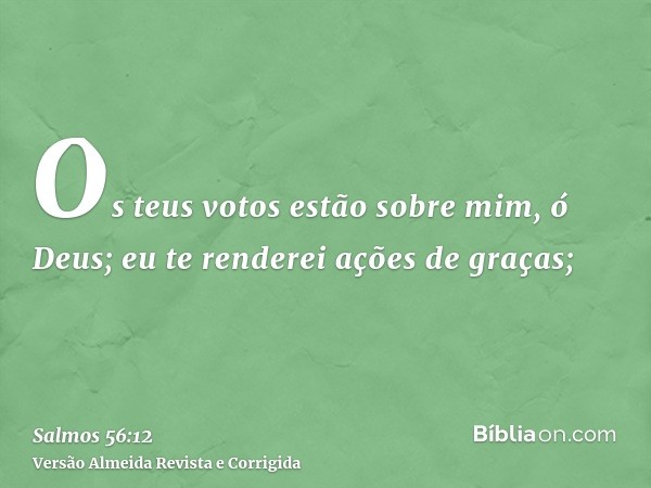 Os teus votos estão sobre mim, ó Deus; eu te renderei ações de graças;