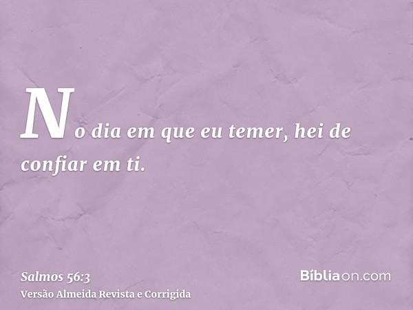 No dia em que eu temer, hei de confiar em ti.