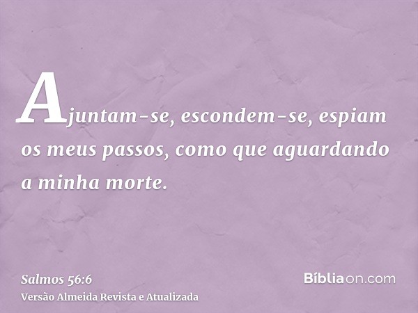 Ajuntam-se, escondem-se, espiam os meus passos, como que aguardando a minha morte.