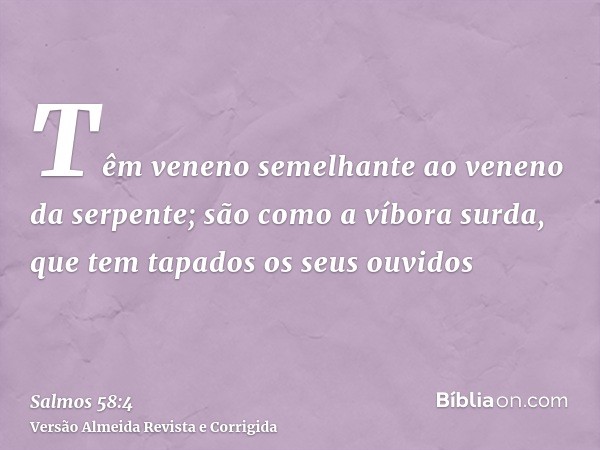 Têm veneno semelhante ao veneno da serpente; são como a víbora surda, que tem tapados os seus ouvidos