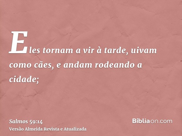 Eles tornam a vir à tarde, uivam como cães, e andam rodeando a cidade;