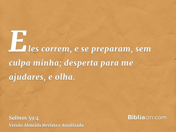 Eles correm, e se preparam, sem culpa minha; desperta para me ajudares, e olha.