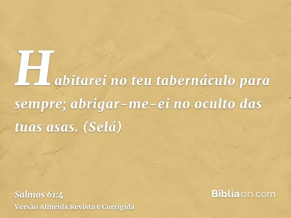 Habitarei no teu tabernáculo para sempre; abrigar-me-ei no oculto das tuas asas. (Selá)