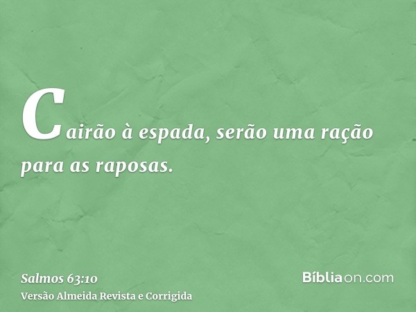 Cairão à espada, serão uma ração para as raposas.