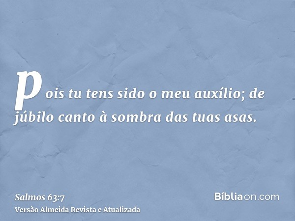 pois tu tens sido o meu auxílio; de júbilo canto à sombra das tuas asas.