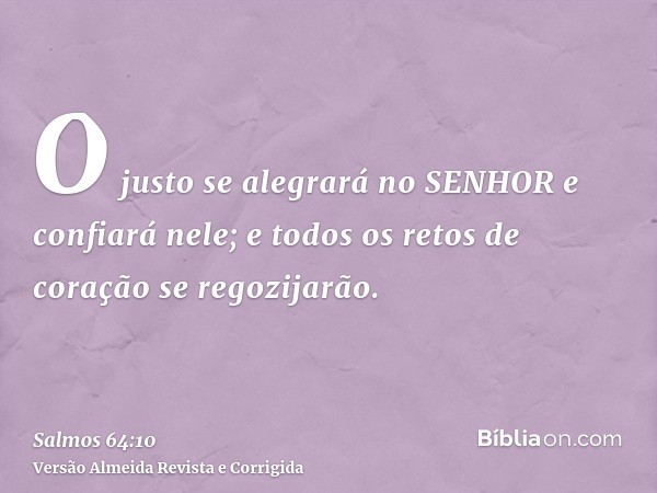 O justo se alegrará no SENHOR e confiará nele; e todos os retos de coração se regozijarão.