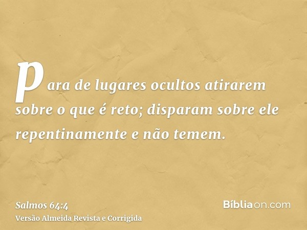 para de lugares ocultos atirarem sobre o que é reto; disparam sobre ele repentinamente e não temem.