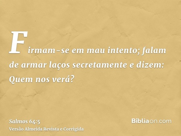 Firmam-se em mau intento; falam de armar laços secretamente e dizem: Quem nos verá?