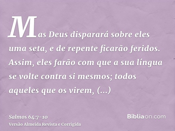 Mas Deus disparará sobre eles uma seta, e de repente ficarão feridos.Assim, eles farão com que a sua língua se volte contra si mesmos; todos aqueles que os vire