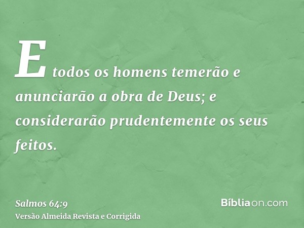 E todos os homens temerão e anunciarão a obra de Deus; e considerarão prudentemente os seus feitos.