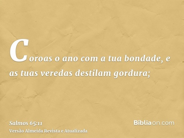 Coroas o ano com a tua bondade, e as tuas veredas destilam gordura;