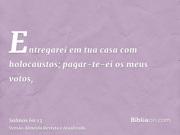 Entregarei em tua casa com holocaustos; pagar-te-ei os meus votos,