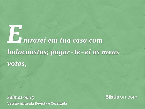 Entrarei em tua casa com holocaustos; pagar-te-ei os meus votos,