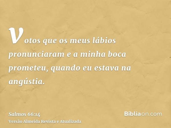 votos que os meus lábios pronunciaram e a minha boca prometeu, quando eu estava na angústia.